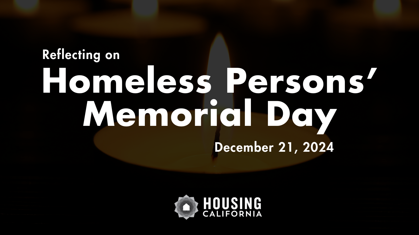 Dark image of small candles with text over the top reading: Reflecting on Homeless Persons' Memorial Day, December 21, 2024. The Housing California logo is featured at the bottom.